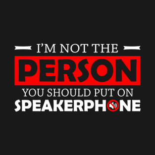 I Am Not The Person You Should Put On Speakerphone T-Shirt