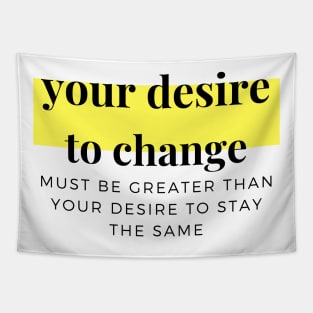 Your desire to change must be greater than your desire to stay the same Tapestry