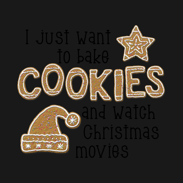 Disover I Just Want to Bake Cookies and Watch Christmas Movies - Christmas Cookies - T-Shirt