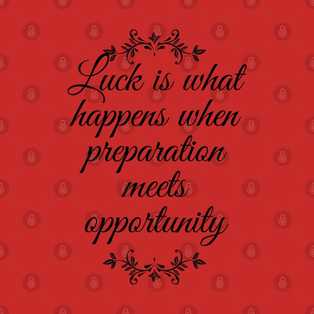 Luck Is What Happens When Preparation Meets Opportunity Motivational Quote And Cool Inspiration Gift For Men And Women by parody