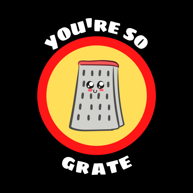 You're So Grate - Grater Pun by Allthingspunny