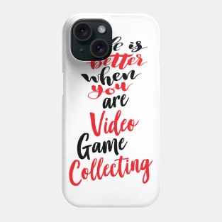 Life Is Better When You Are Video Game Collecting Phone Case