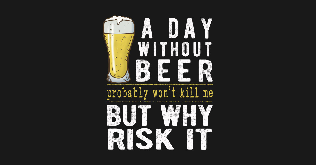 A Day Without Beer  Why Risk It Funny  Beer  Sayings  Gift 