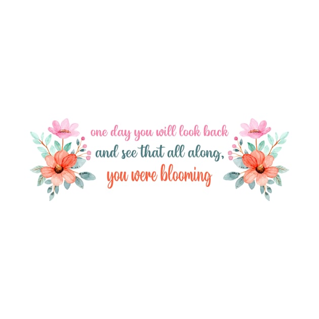 One day you will look back and see that all along you were blooming - Motivational quote by Switch-Case