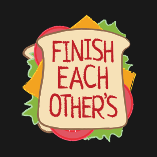 Finish Each Other's T-Shirt