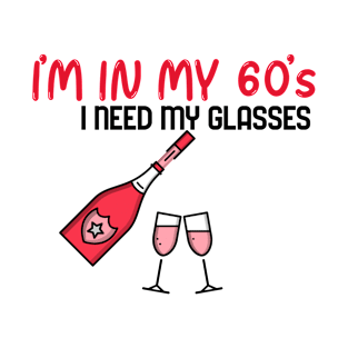 I’m In My 60’s, I Need My Glasses - Funny T-Shirt