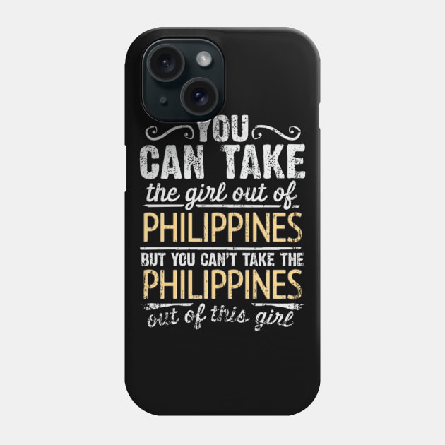 You Can Take The Girl Out Of Philippines But You Cant Take The Philippines Out Of The Girl - Gift for Filipino With Roots From Philippines Phone Case by Country Flags