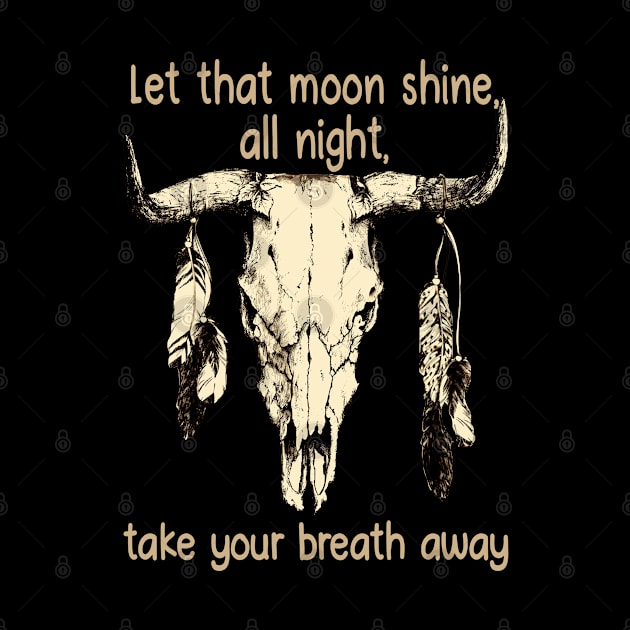 Let That Moon Shine, All Night, Take Your Breath Away Bull Quotes Feathers by Monster Gaming