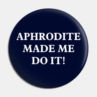 Aphrodite Made Me Do It Pin