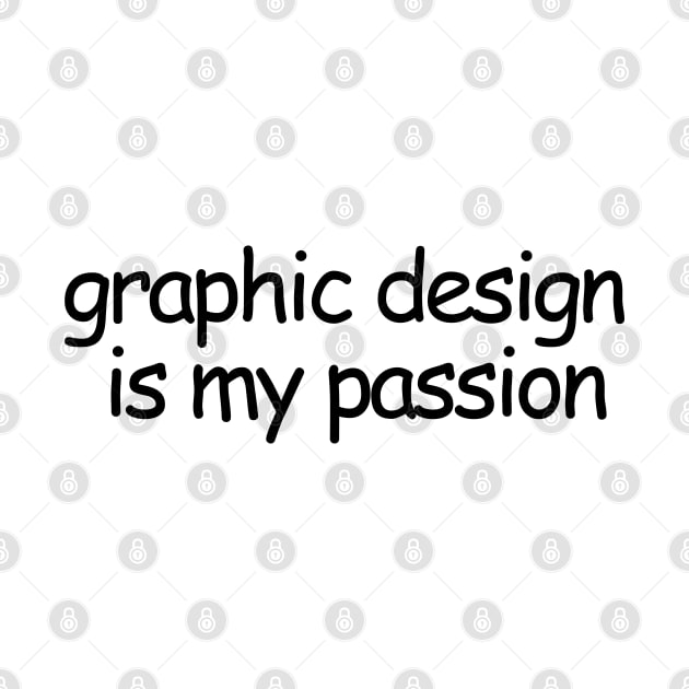 Graphics Design Is My Passion by artsylab