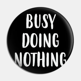 Busy Doing Nothing Pin