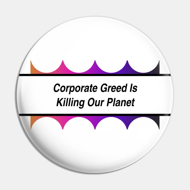 Corporate Greed Is Killing The Planet Pin by Football from the Left