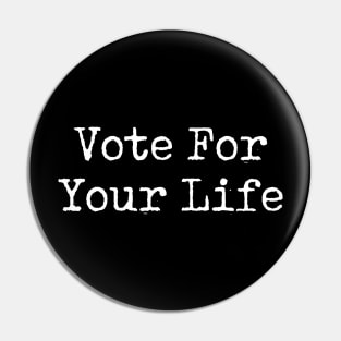 Vote For Your Life Pin