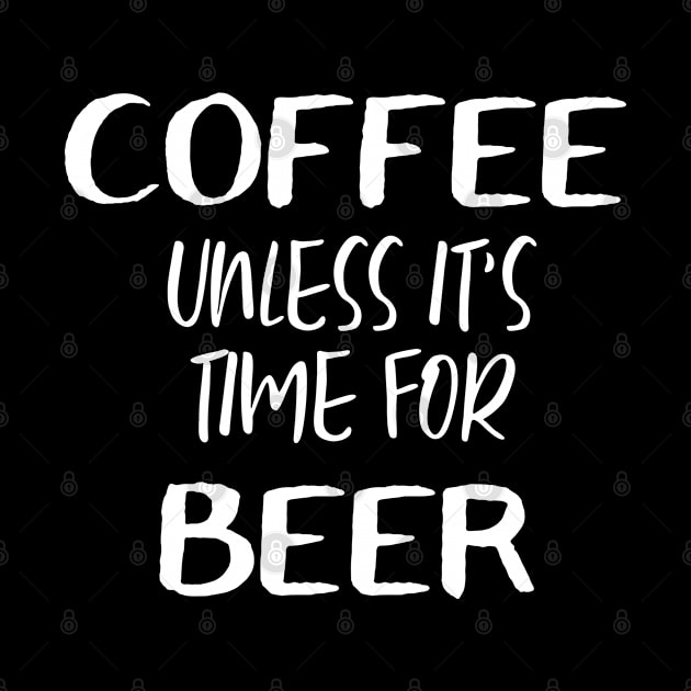 coffee unless it's time for beer by AA