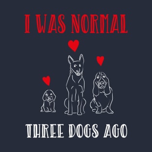 I Was Normal Three Dogs Ago Cute Dogs Pets Lovers Gift T-Shirt