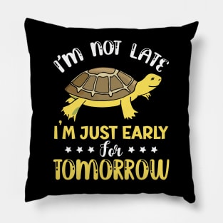 I'm not late i'm just early for tomorrow turtle Pillow