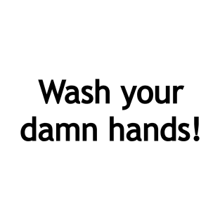 Wash your damn hands! -black print T-Shirt