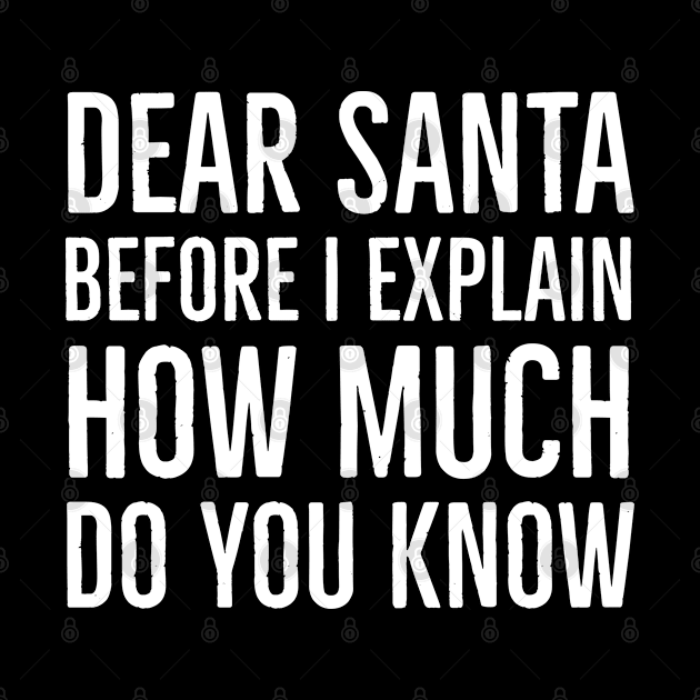 Dear Santa Before I Explain How Much Do You Know by evokearo