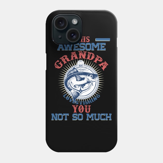 This Awesome Grandpa Loves Fishing. You, Not So Much Phone Case by BadDesignCo