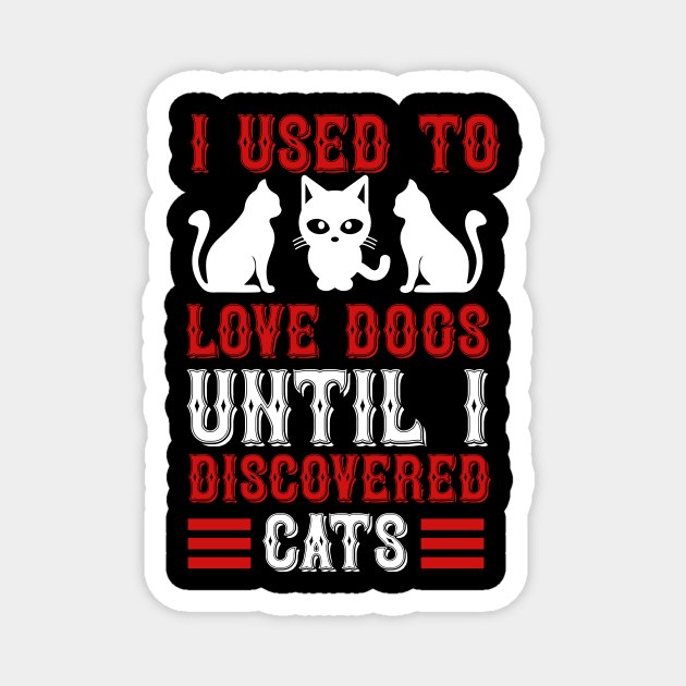 I Used To Love Dogs Until I Discovered Cats T Shirt For Women Men Magnet by Xamgi