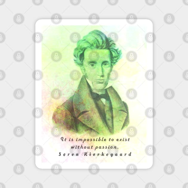 Søren Kierkegaard portrait and quote: It is impossible to exist without passion Magnet by artbleed