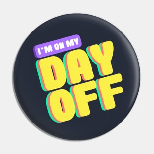 I'm On My Day Off Pin