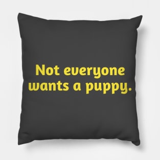 Not Everyone Wants A Puppy. Pillow