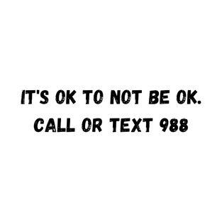 It's Ok To Not Be Ok. Call Or Text 988 T-Shirt