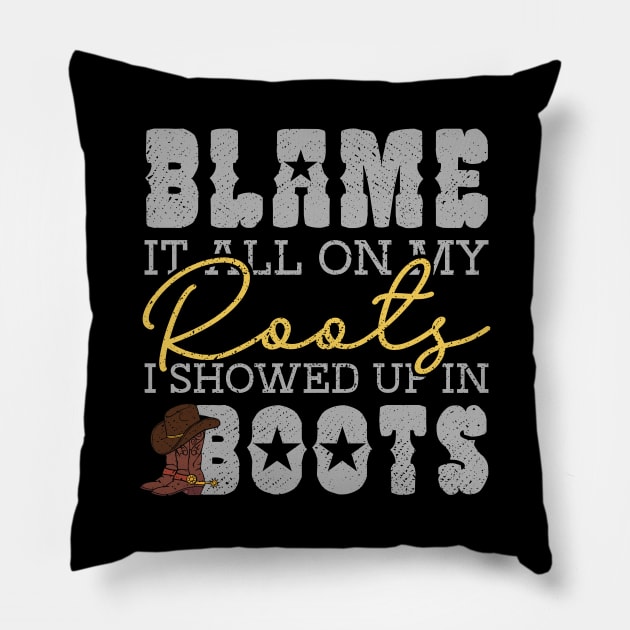 Blame It All On My Roots Showed Up In Boots Pillow by maxcode