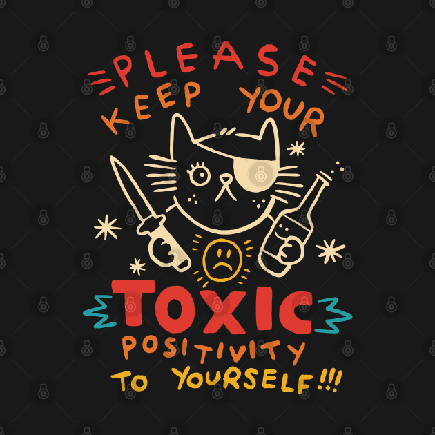 Please Keep Your Toxic Positivity To Yourself by InvaderWylie