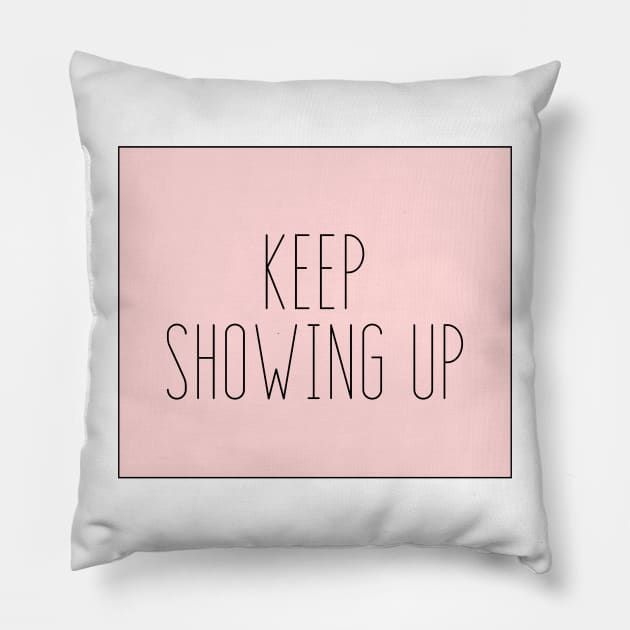 Keep Showing Up - Motivational and Inspiring Work Quotes Pillow by BloomingDiaries