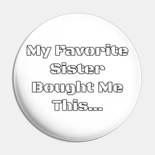 My Favorite Sister Bought Me This... - PanfurWare LLC Pin