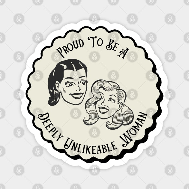 Proud To Be A Deeply Unlikeable Woman - Funny Feminist Magnet by TopKnotDesign