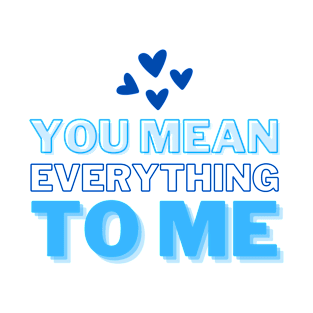 You mean everything to me, Mommy Love and Birthday T-Shirt