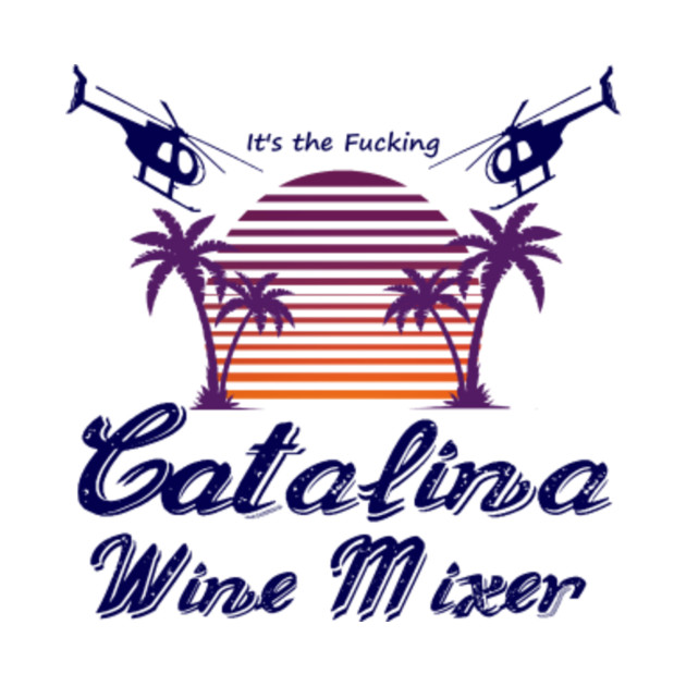 Its The Fucking Catalina Wine Mixer Fucking Catalina Wine Mixer T