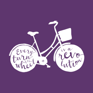 Every Turn of the Wheel is a Revolution T-Shirt