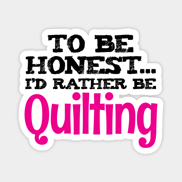 To be honest.. I'd rather be quilting - Funny Quilting Quotes Magnet by zeeshirtsandprints