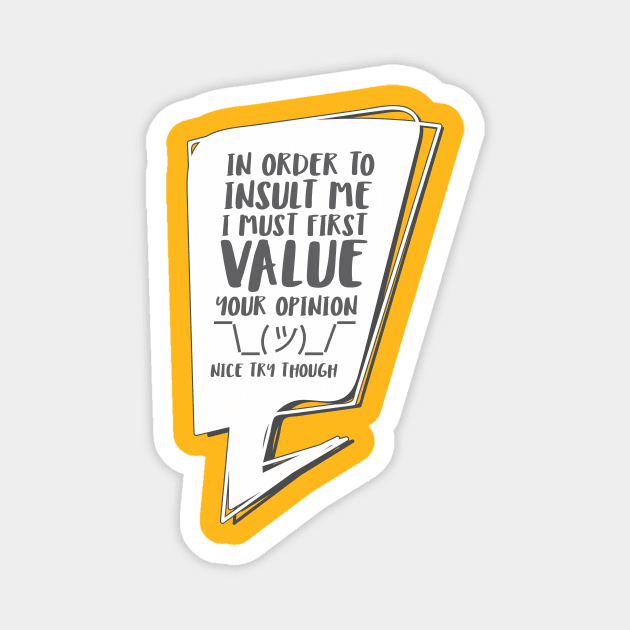 In order to insult me, I must first value your opinion Magnet by Crazy Collective