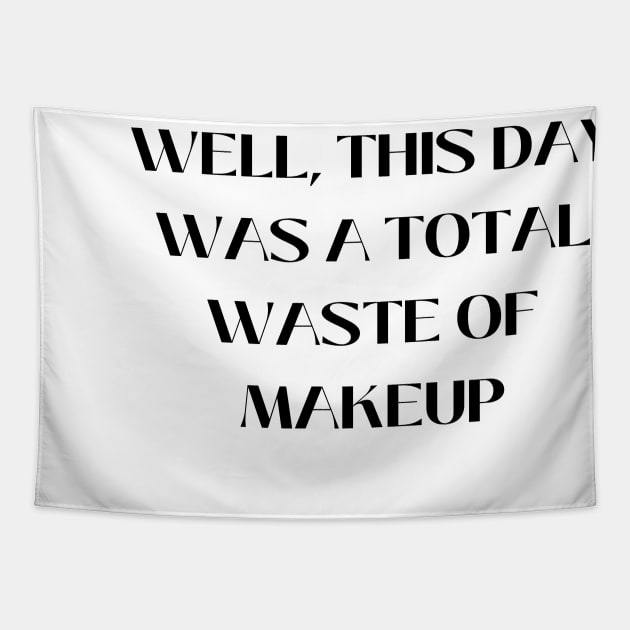 Well, this day was a total waste of makeup Tapestry by Word and Saying