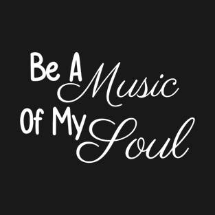 Be A Music Of My Soul T-Shirt