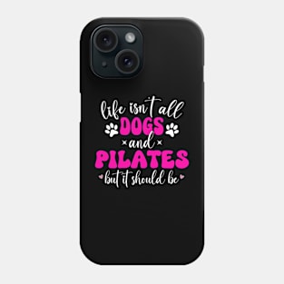 Life Isn't All Dogs and Pilates, Funny Pilates Lovers Phone Case