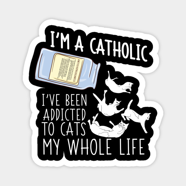 Funny Catholic Cat Addicted Kitten Lady Cats Magnet Teepublic