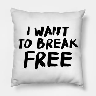 I Want to Break Free! Pillow