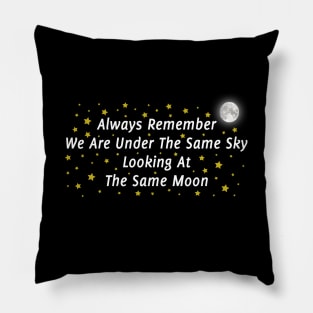 Always Remember We Are Under The Same Sky Looking At The Same Moon Pillow