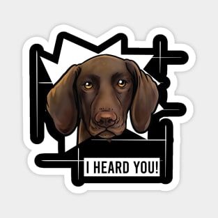 Funny German Shorthaired Pointer I Heard You Magnet