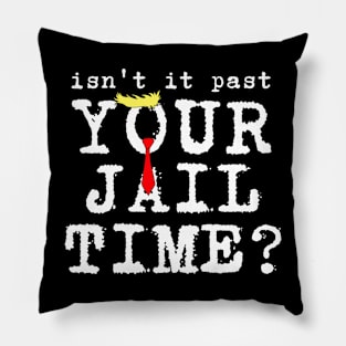 isn't it past your jail time Pillow