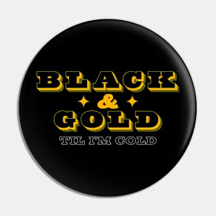 Black and Gold Until I'm Cold Pin