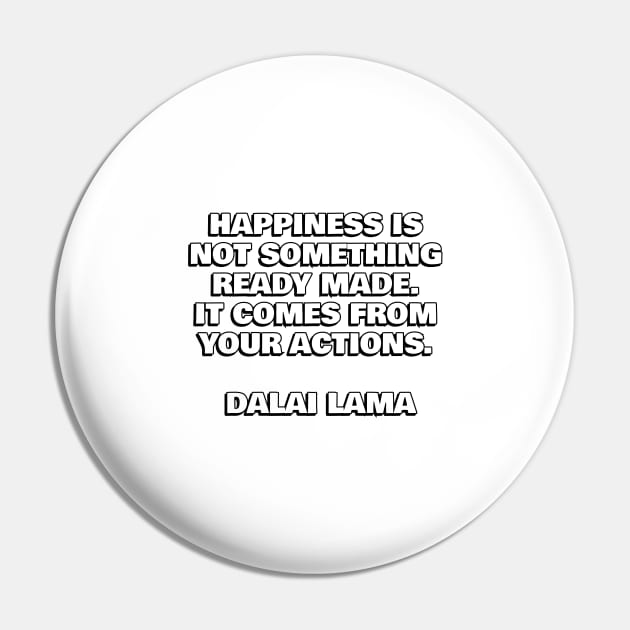 Dalai Lama - Happiness is not something ready made Pin by InspireMe