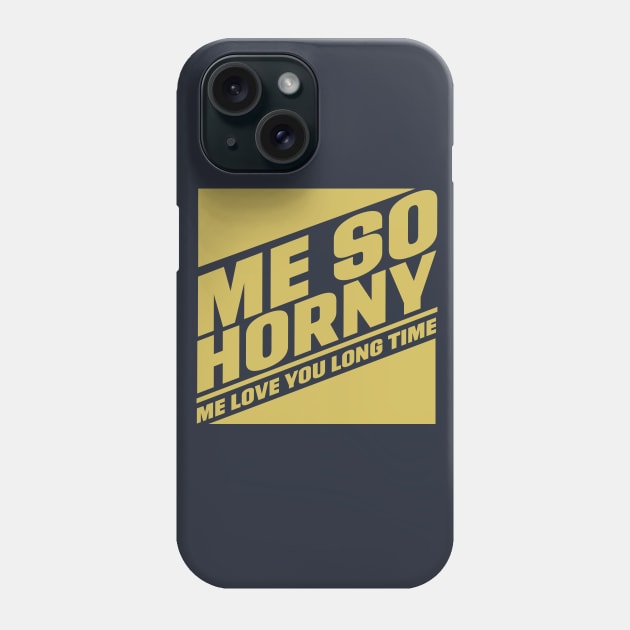 Me So Horny, Me love you long time Phone Case by Meta Cortex