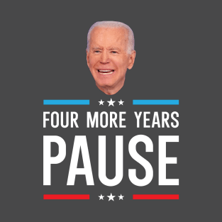 Funny Biden Quote : Four More Years Pause T-Shirt